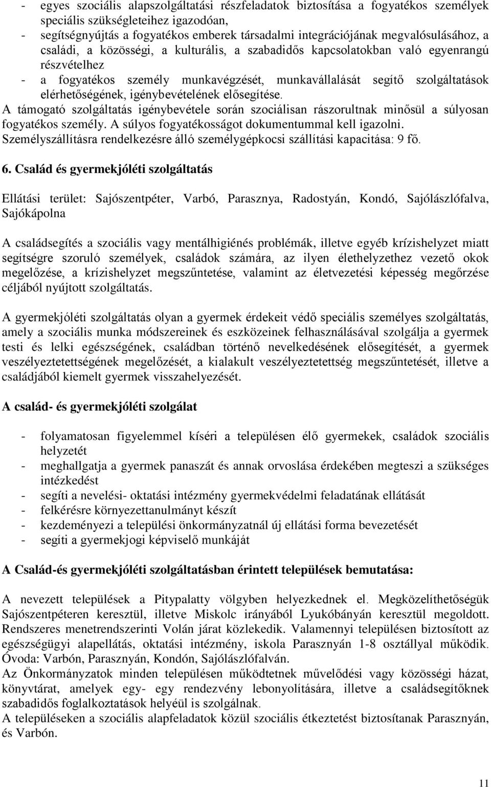 elérhetőségének, igénybevételének elősegítése. A támogató szolgáltatás igénybevétele során szociálisan rászorultnak minősül a súlyosan fogyatékos személy.