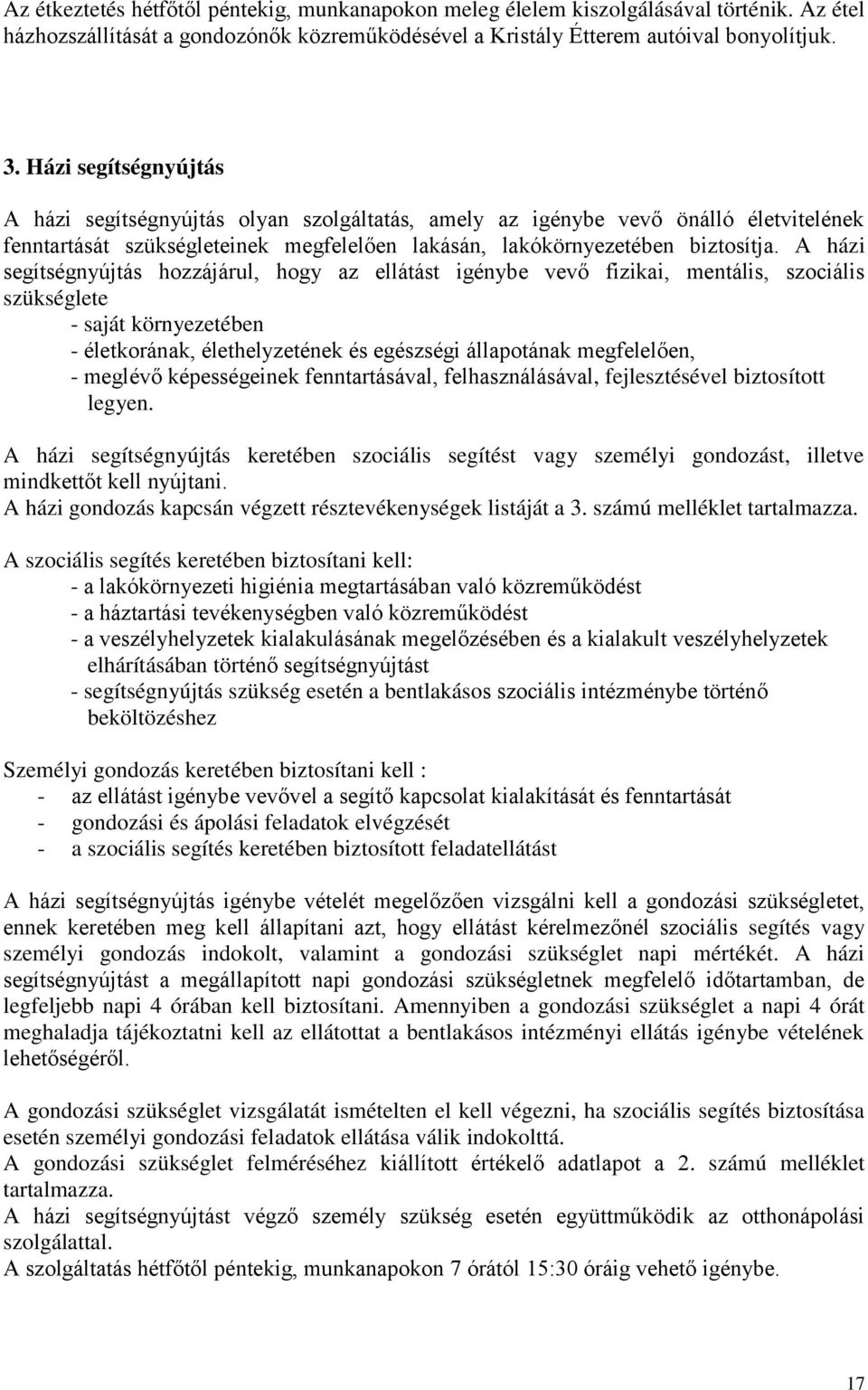 A házi segítségnyújtás hozzájárul, hogy az ellátást igénybe vevő fizikai, mentális, szociális szükséglete - saját környezetében - életkorának, élethelyzetének és egészségi állapotának megfelelően, -