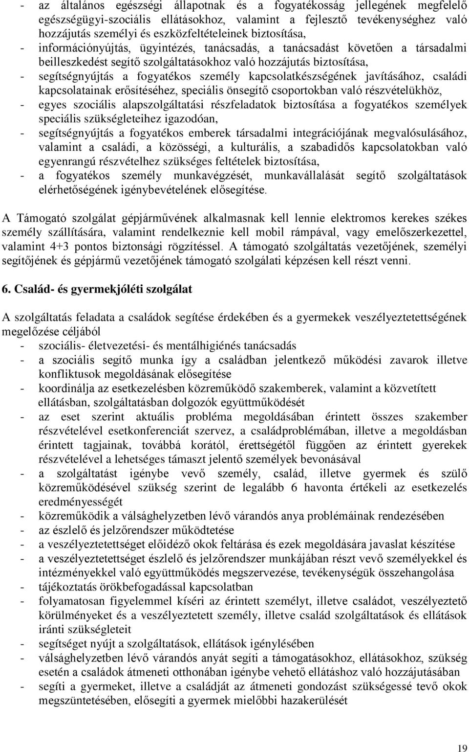 személy kapcsolatkészségének javításához, családi kapcsolatainak erősítéséhez, speciális önsegítő csoportokban való részvételükhöz, - egyes szociális alapszolgáltatási részfeladatok biztosítása a