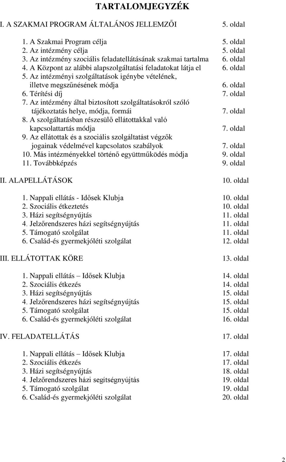 Az intézmény által biztosított szolgáltatásokról szóló tájékoztatás helye, módja, formái 7. oldal 8. A szolgáltatásban részesülő ellátottakkal való kapcsolattartás módja 7. oldal 9.