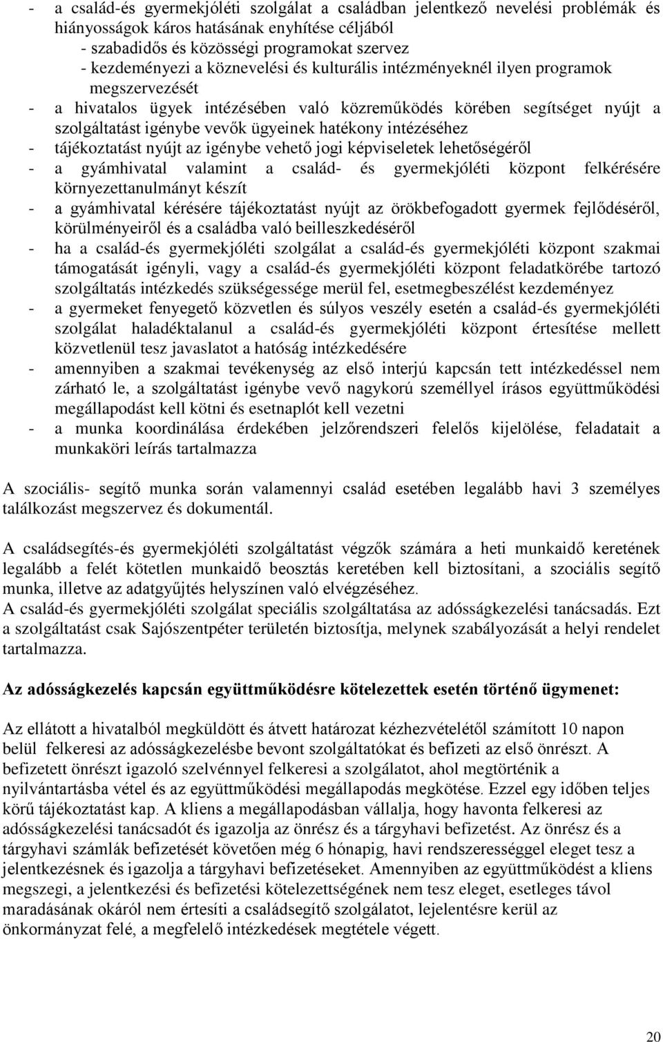 intézéséhez - tájékoztatást nyújt az igénybe vehető jogi képviseletek lehetőségéről - a gyámhivatal valamint a család- és gyermekjóléti központ felkérésére környezettanulmányt készít - a gyámhivatal