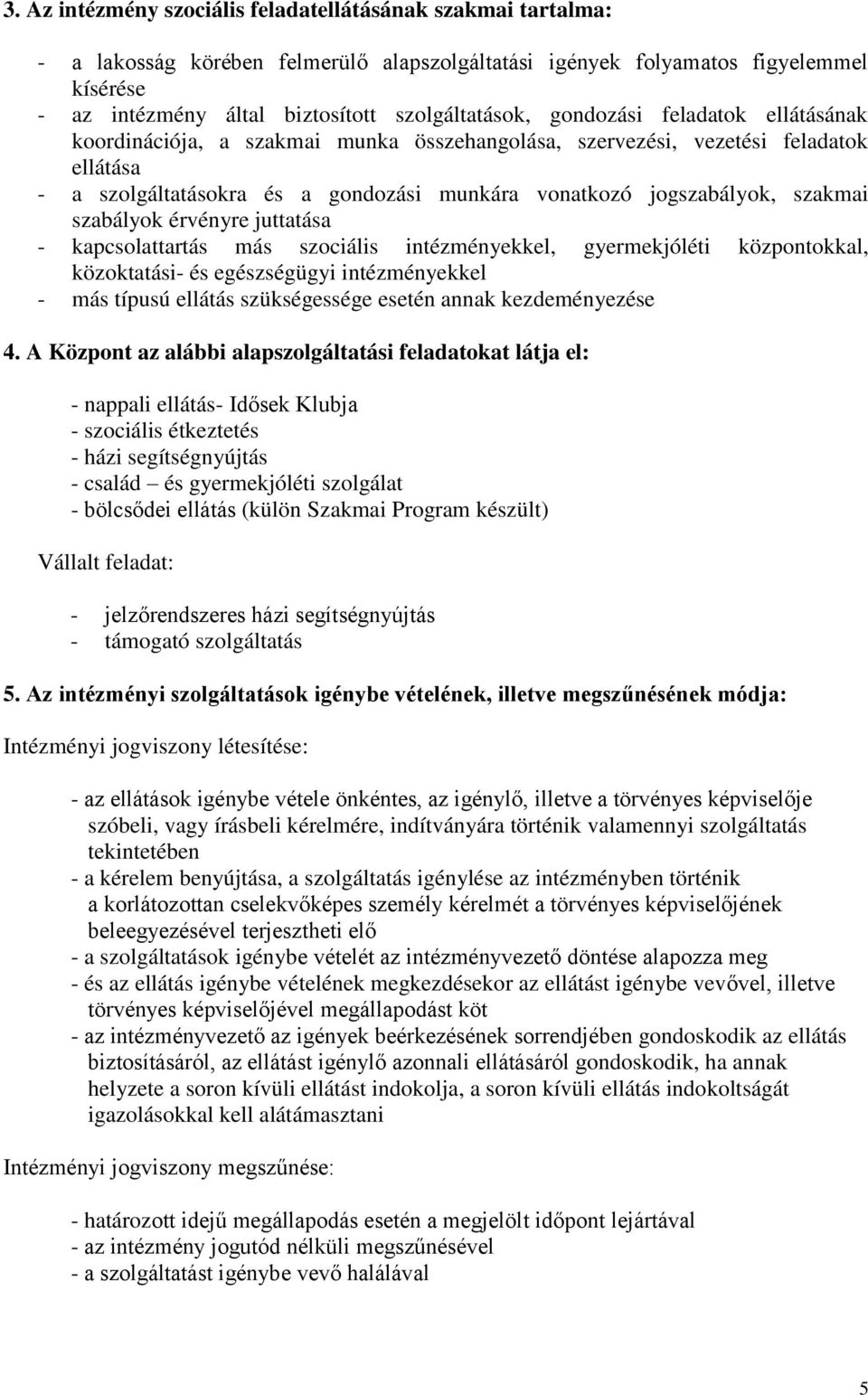 jogszabályok, szakmai szabályok érvényre juttatása - kapcsolattartás más szociális intézményekkel, gyermekjóléti központokkal, közoktatási- és egészségügyi intézményekkel - más típusú ellátás