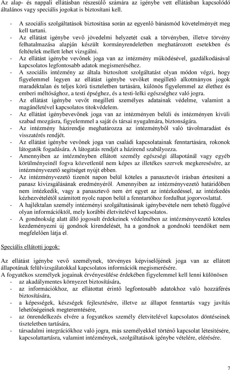 - Az ellátást igénybe vevő jövedelmi helyzetét csak a törvényben, illetve törvény felhatalmazása alapján készült kormányrendeletben meghatározott esetekben és feltételek mellett lehet vizsgálni.