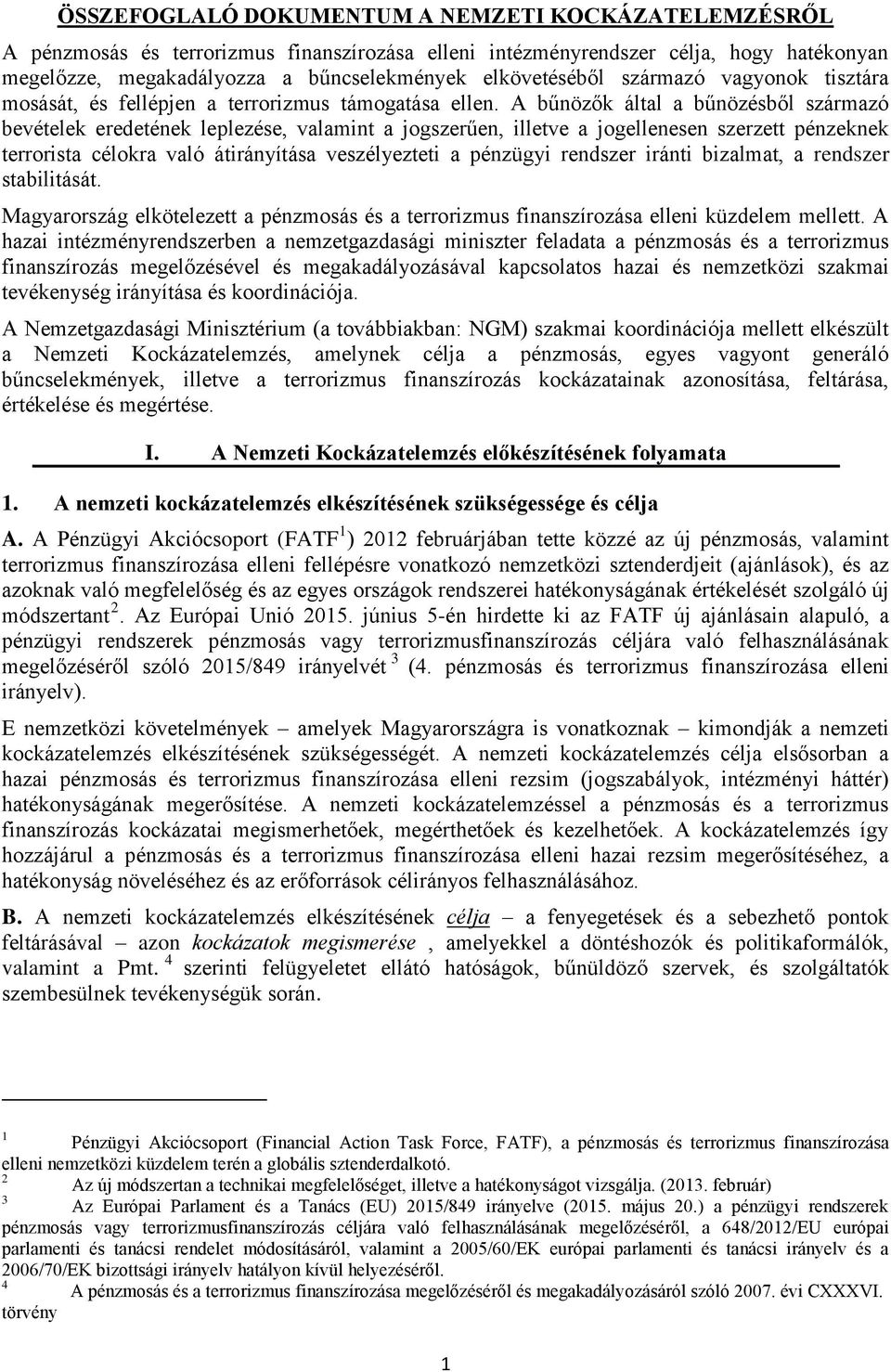 A bűnözők által a bűnözésből származó bevételek eredetének leplezése, valamint a jogszerűen, illetve a jogellenesen szerzett pénzeknek terrorista célokra való átirányítása veszélyezteti a pénzügyi