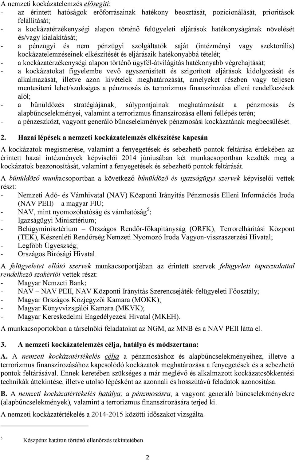 tételét; - a kockázatérzékenységi alapon történő ügyfél-átvilágítás hatékonyabb végrehajtását; - a kockázatokat figyelembe vevő egyszerűsített és szigorított eljárások kidolgozását és alkalmazását,