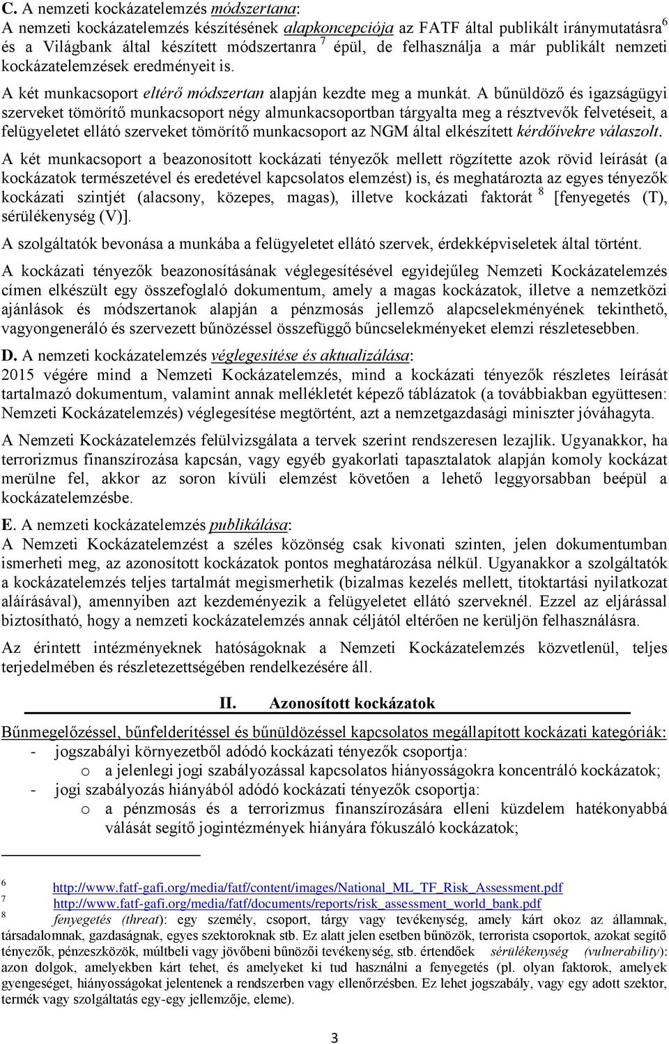 A bűnüldöző és igazságügyi szerveket tömörítő munkacsoport négy almunkacsoportban tárgyalta meg a résztvevők felvetéseit, a felügyeletet ellátó szerveket tömörítő munkacsoport az NGM által