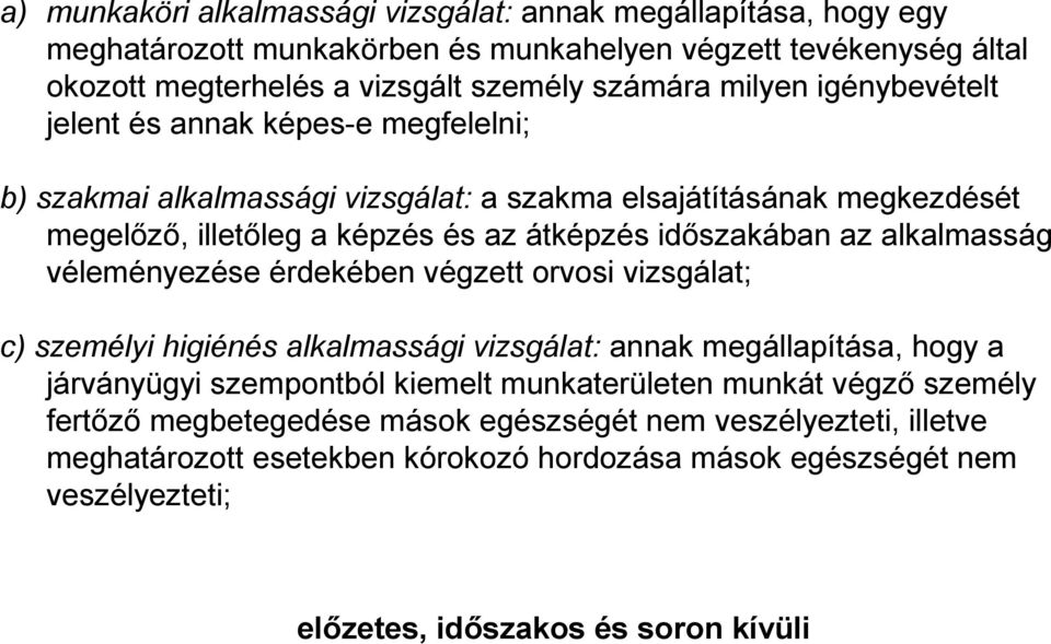 alkalmasság véleményezése érdekében végzett orvosi vizsgálat; c) személyi higiénés alkalmassági vizsgálat: annak megállapítása, hogy a járványügyi szempontból kiemelt munkaterületen