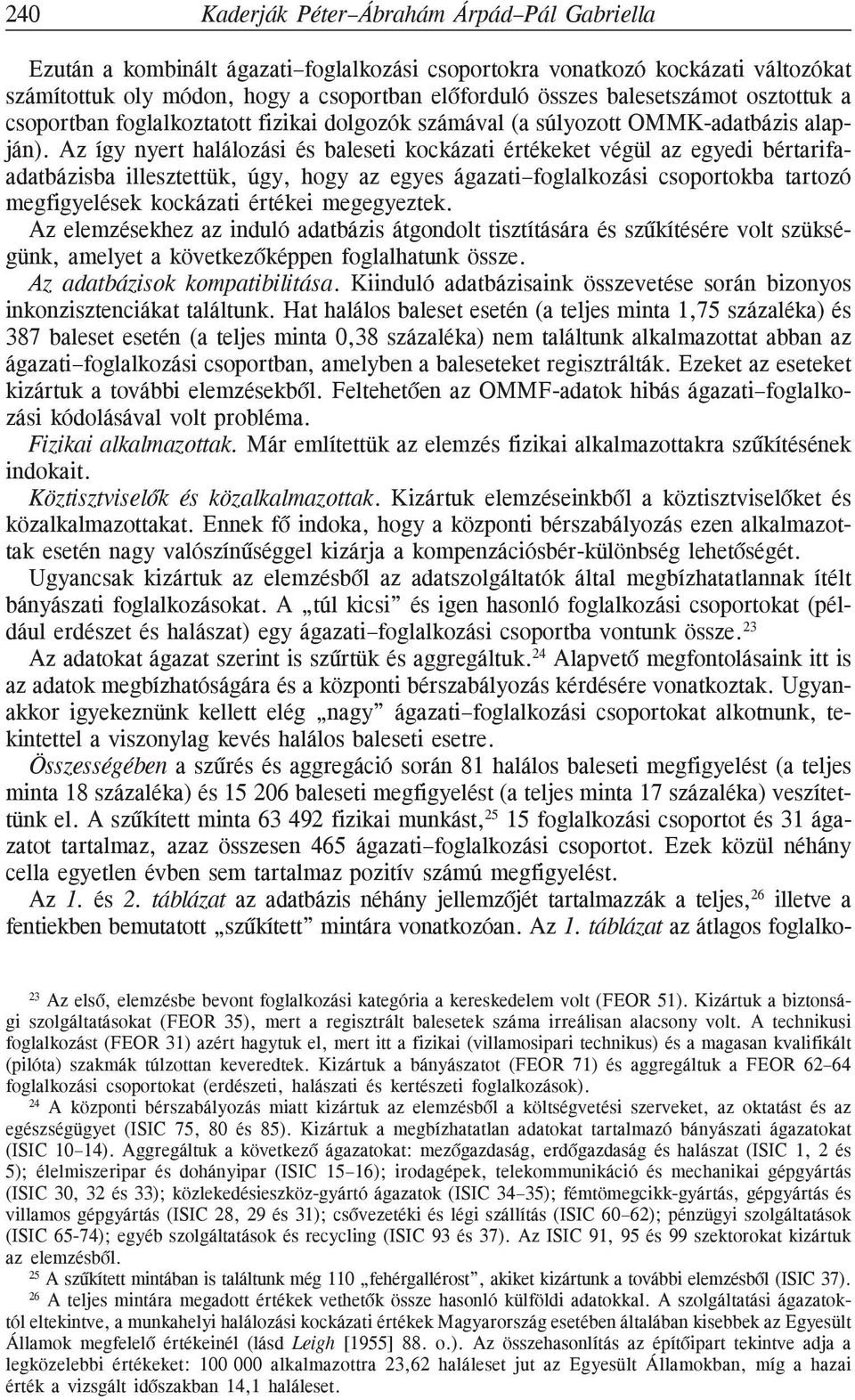 Az így nyert halálozási és baleseti kockázati értékeket végül az egyedi bértarifaadatbázisba illesztettük, úgy, hogy az egyes ágazati foglalkozási csoportokba tartozó megfigyelések kockázati értékei