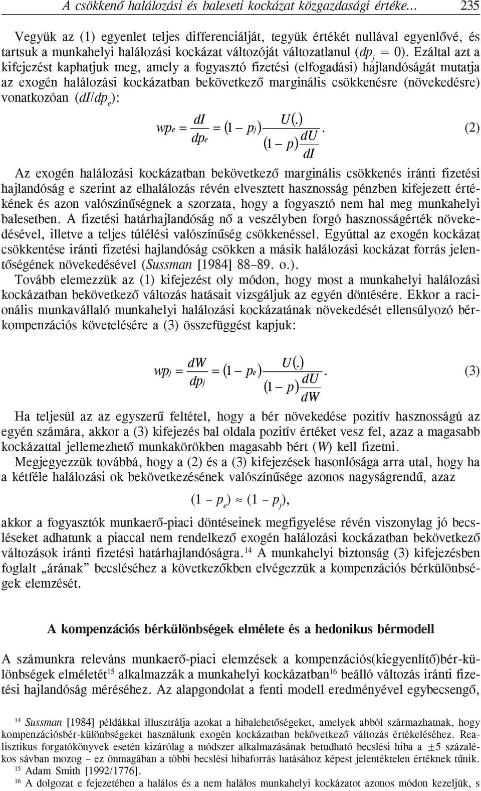 Ezáltal azt a kifejezést kaphatjuk meg, amely a fogyasztó fizetési (elfogadási) hajlandóságát mutatja az exogén halálozási kockázatban bekövetkezõ marginális csökkenésre (növekedésre) vonatkozóan