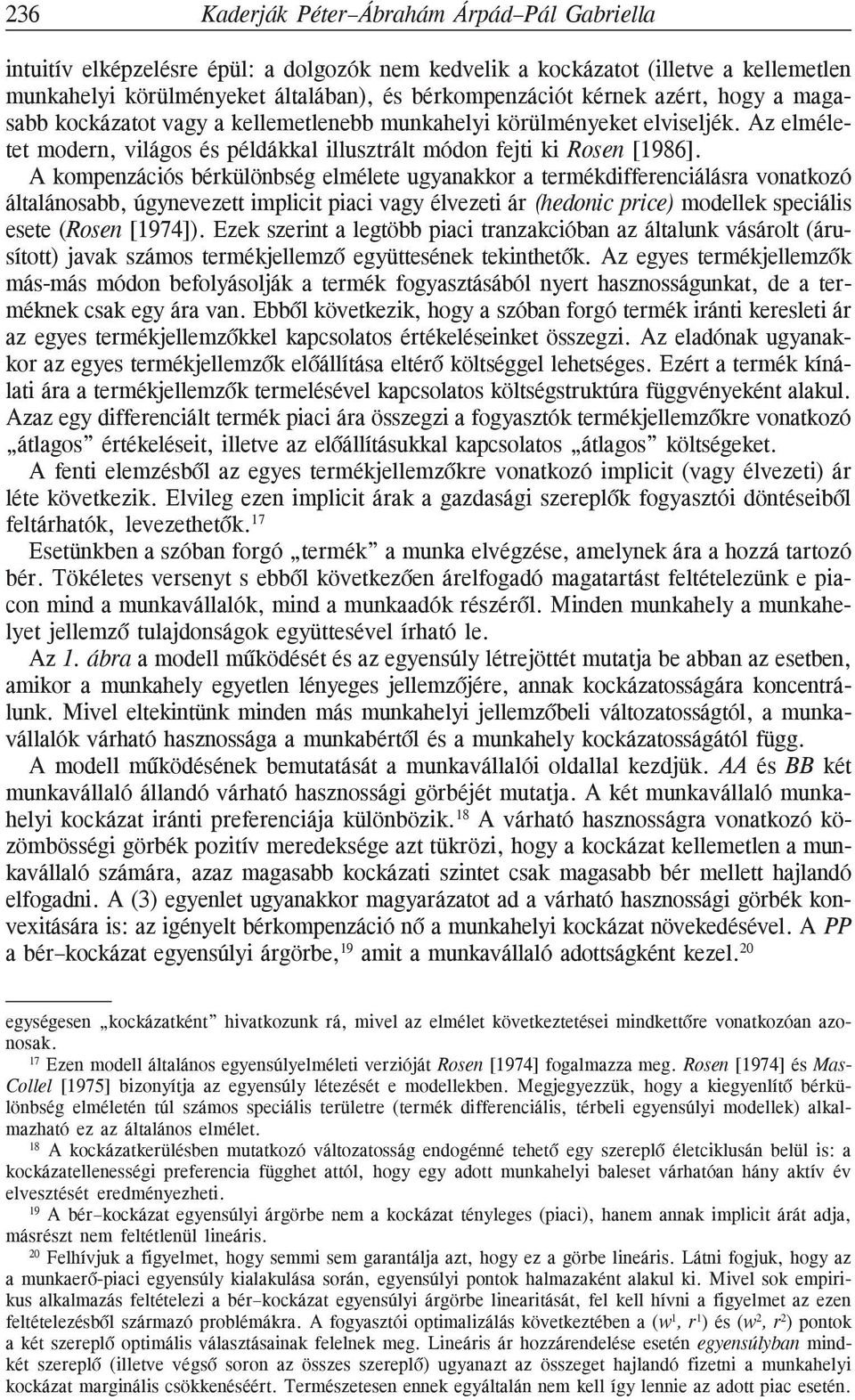 A kompenzációs bérkülönbség elmélete ugyanakkor a termékdifferenciálásra vonatkozó általánosabb, úgynevezett implicit piaci vagy élvezeti ár (hedonic price) modellek speciális esete (Rosen [1974]).