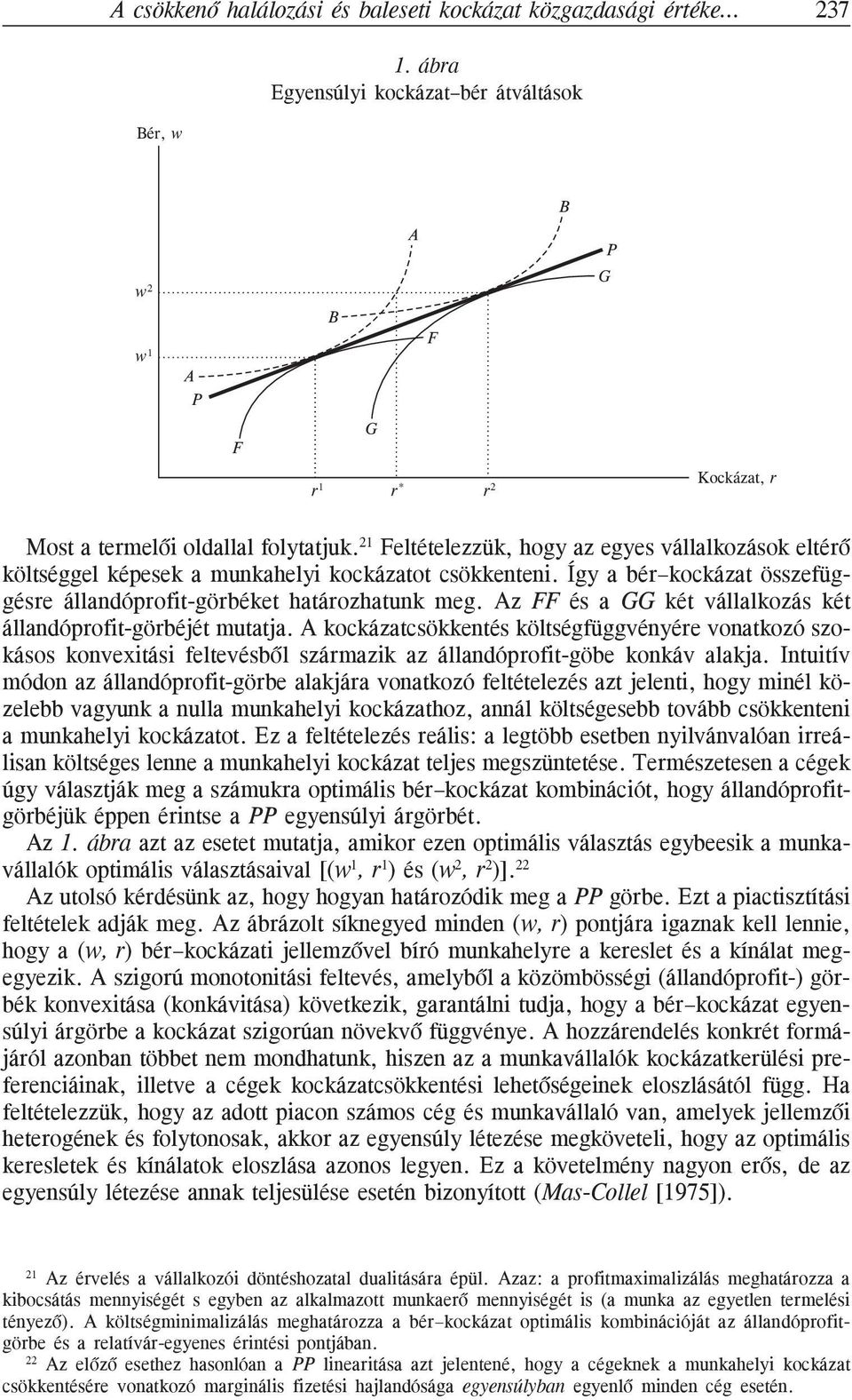 21 Feltételezzük, hogy az egyes vállalkozások eltérõ költséggel képesek a munkahelyi kockázatot csökkenteni. Így a bér kockázat összefüggésre állandóprofit-görbéket határozhatunk meg.