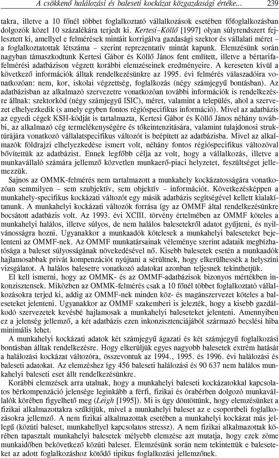 Elemzésünk során nagyban támaszkodtunk Kertesi Gábor és Köllõ János fent említett, illetve a bértarifafelmérési adatbázison végzett korábbi elemzéseinek eredményeire.