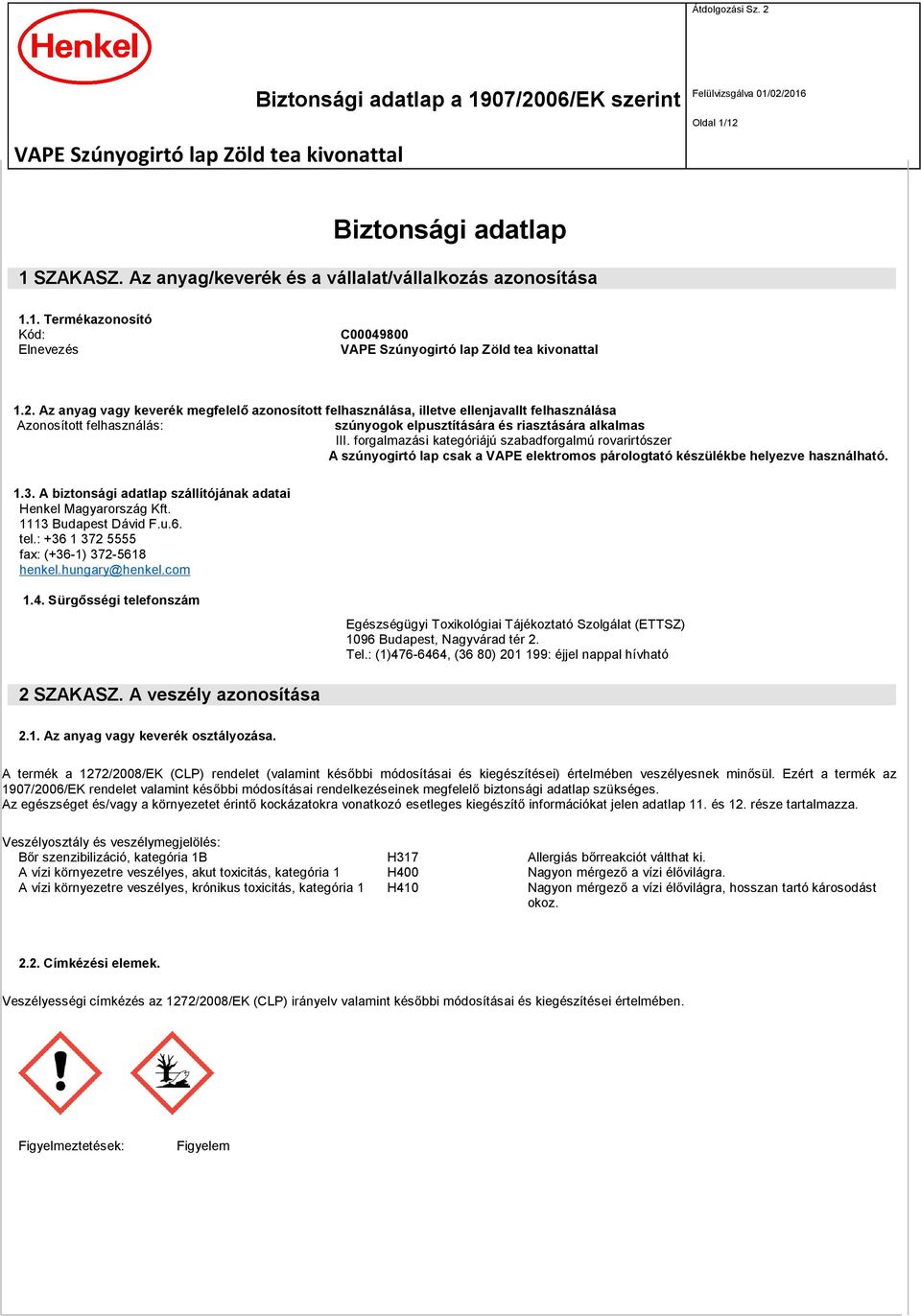 A biztonsági adatlap szállítójának adatai Henkel Magyarország Kft. 1113 Budapest Dávid F.u.6. tel.: +36 1 372 5555 fax: (+36-1) 372-5618 henkel.hungary@henkel.com 1.4.