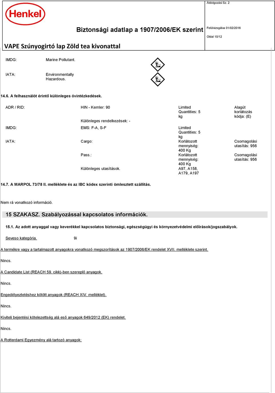 : Korlátozott mennyiség: 400 Kg Különleges utasítások. A97, A158, A179, A197 Alagút korlátozás kódja: (E) Csomagolási utasítás: 956 Csomagolási utasítás: 956 14.7. A MARPOL 73/78 II.