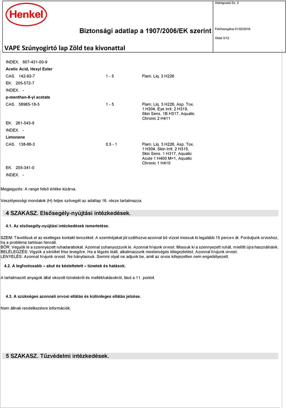 1 H317, Aquatic Acute 1 H400 M=1, Aquatic Chronic 1 H410 EK. 205-341-0 INDEX. - Megjegyzés: A range felső értéke kizárva. Veszélyességi mondatok (H) teljes szövegét az adatlap 16. része tartalmazza.