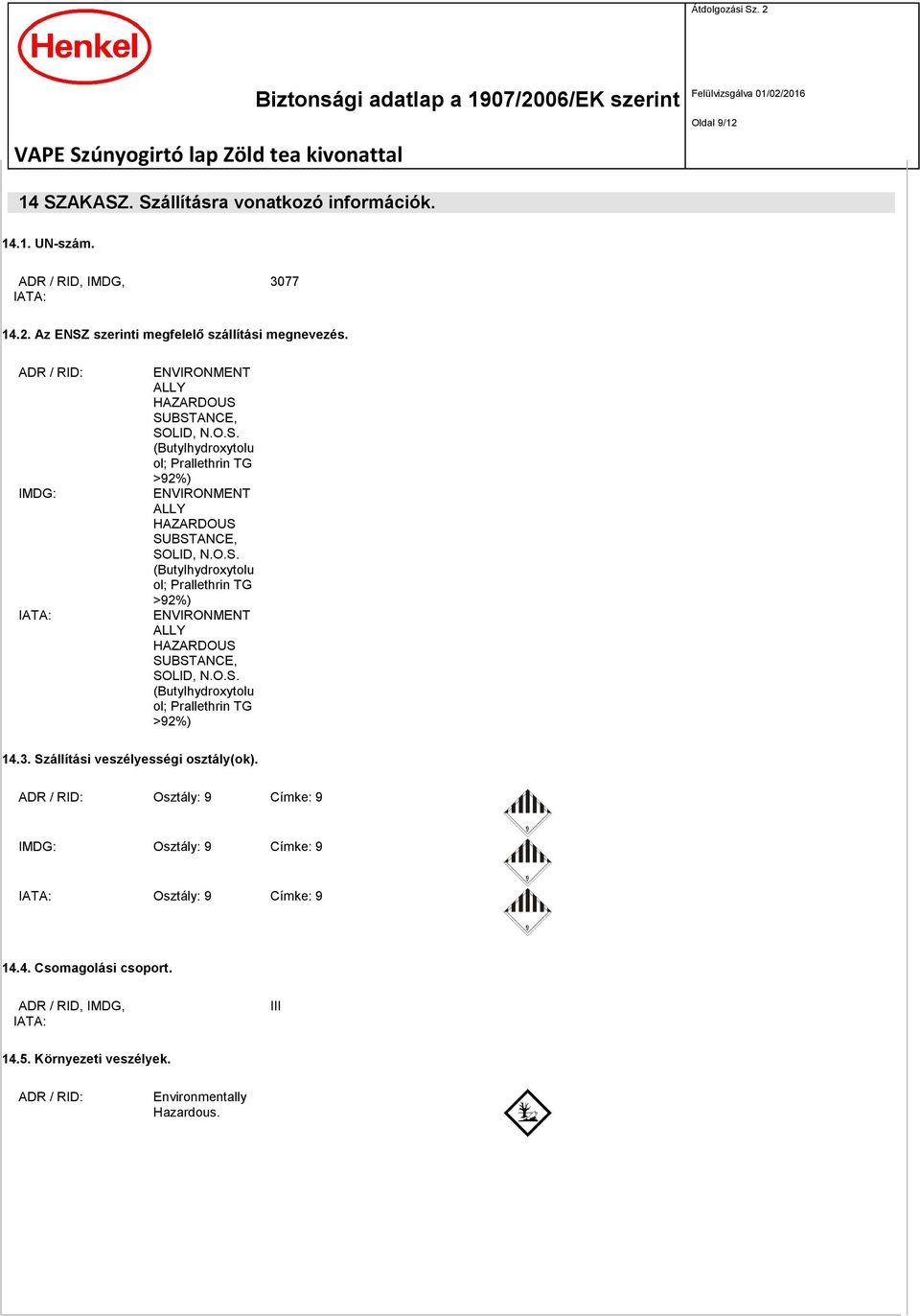 3. Szállítási veszélyességi osztály(ok). ADR / RID: Osztály: 9 Címke: 9 IMDG: Osztály: 9 Címke: 9 IATA: Osztály: 9 Címke: 9 14.4. Csomagolási csoport.