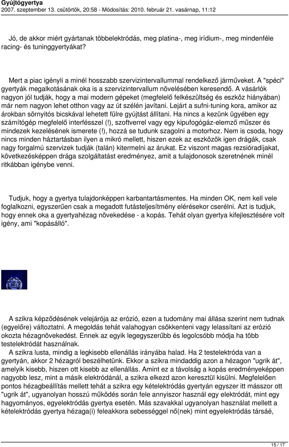 A vásárlók nagyon jól tudják, hogy a mai modern gépeket (megfelelő felkészültség és eszköz hiányában) már nem nagyon lehet otthon vagy az út szélén javítani.