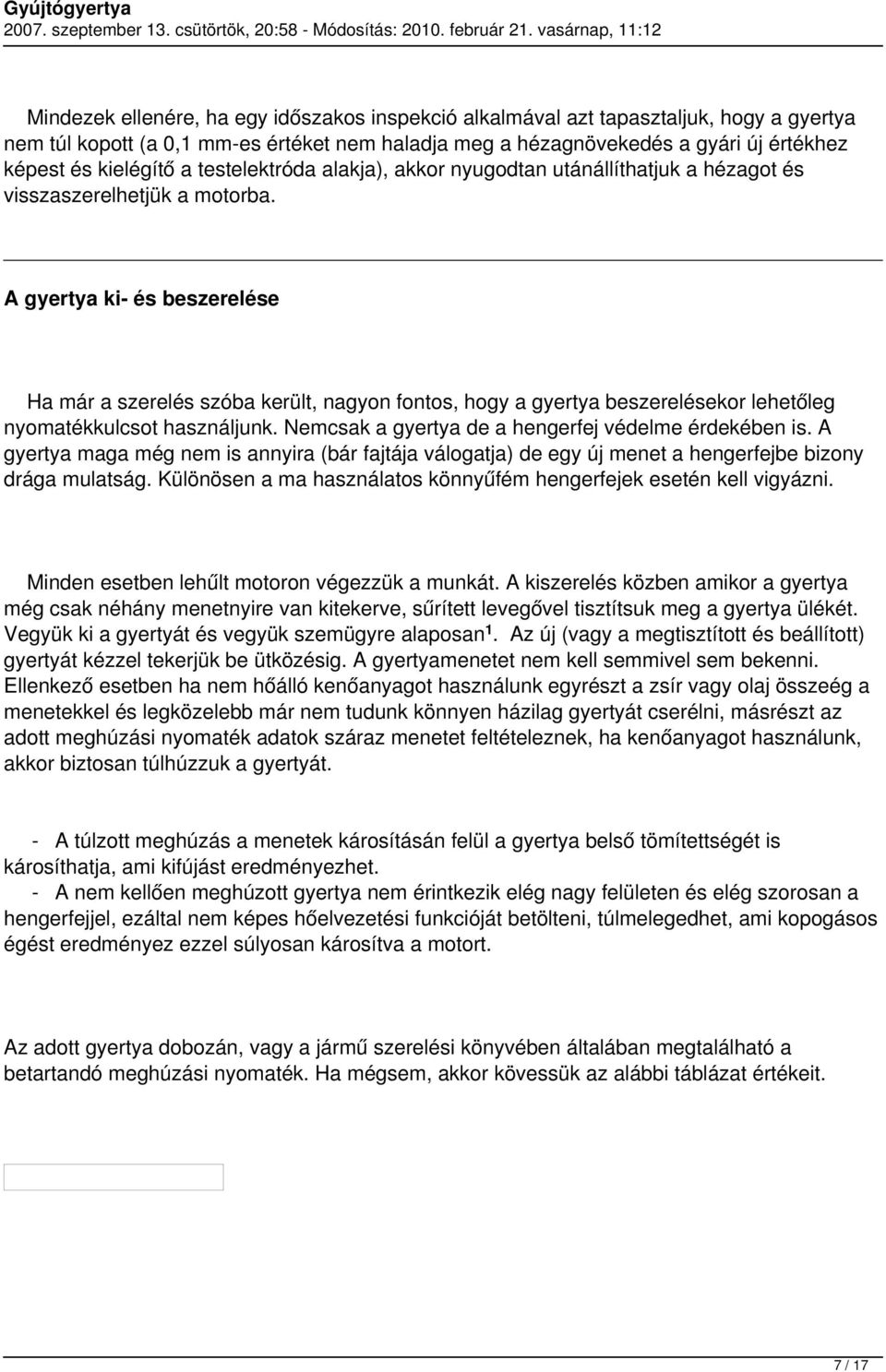 A gyertya ki- és beszerelése Ha már a szerelés szóba került, nagyon fontos, hogy a gyertya beszerelésekor lehetőleg nyomatékkulcsot használjunk. Nemcsak a gyertya de a hengerfej védelme érdekében is.