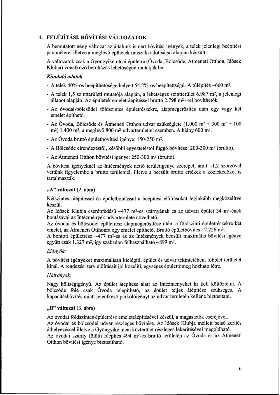 Kiinduló adatok - A telek 40%-os beépíthetősége helyett 54,2%-os beépítettségű. A túlépítés -660 m 2. - A telek 1,5 szintterületi mutatója alapján, a lehetséges szintterület 6.