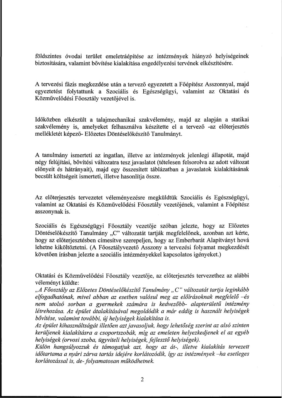 Időközben elkészült a talajmechanikai szakvélemény, majd az alapján a statikai szakvélemény is, amelyeket felhasználva készítette el a tervező -az előterjesztés mellékletét képező- Előzetes