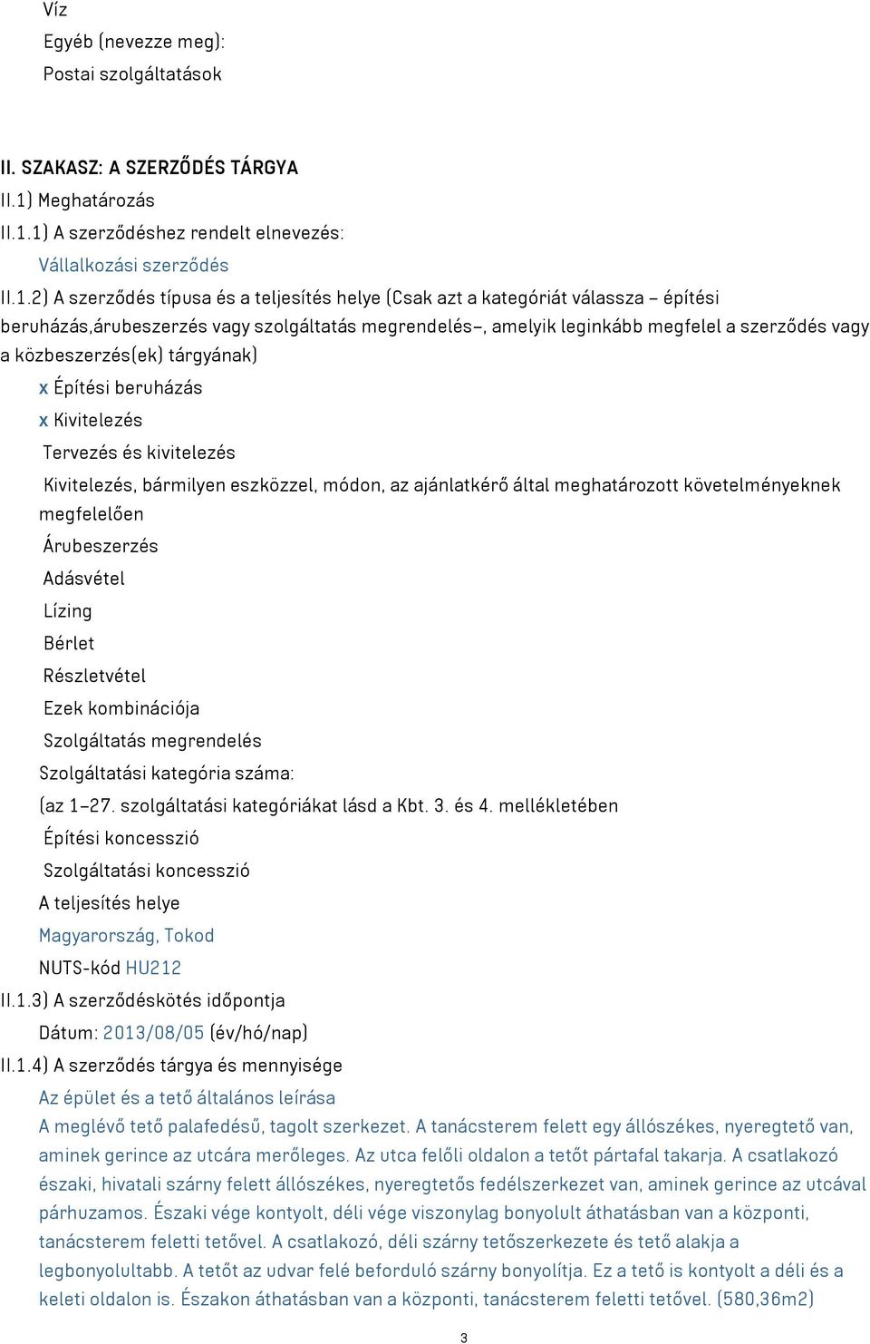 1) A szerződéshez rendelt elnevezés: Vállalkozási szerződés II.1.2) A szerződés típusa és a teljesítés helye (Csak azt a kategóriát válassza építési beruházás,árubeszerzés vagy szolgáltatás