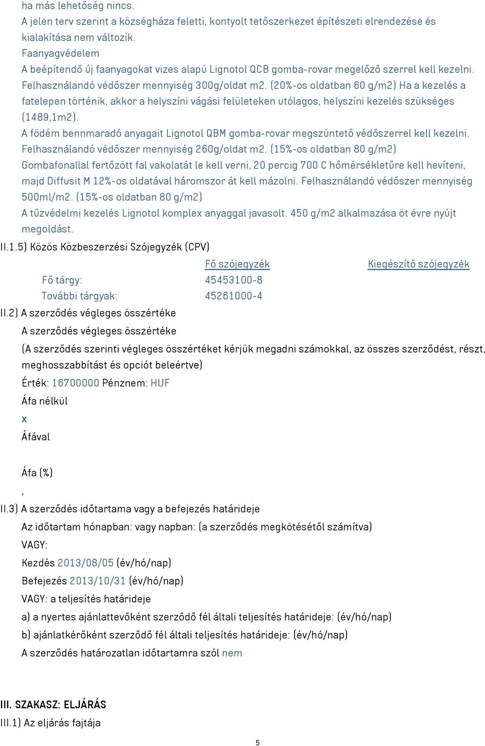 (20%-os oldatban 60 g/m2) Ha a kezelés a fatelepen történik, akkor a helyszíni vágási felületeken utólagos, helyszíni kezelés szükséges (1489,1m2).