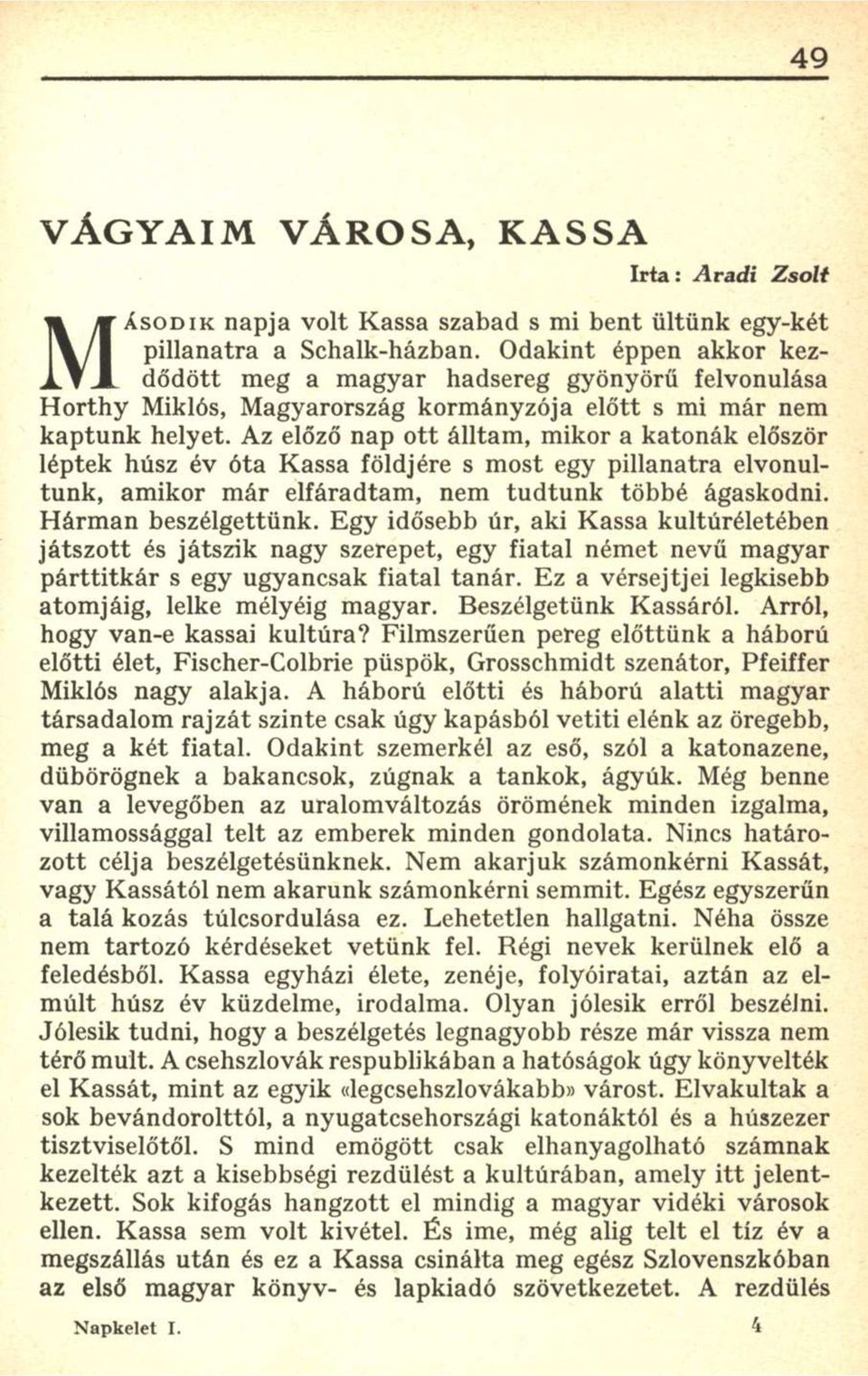 Az előző nap ott álltam, mikor a katonák először léptek húsz év óta Kassa földjére s most egy pillanatra elvonultunk, amikor már elfáradtam, nem tudtunk többé ágaskodni. Hárman beszélgettünk.