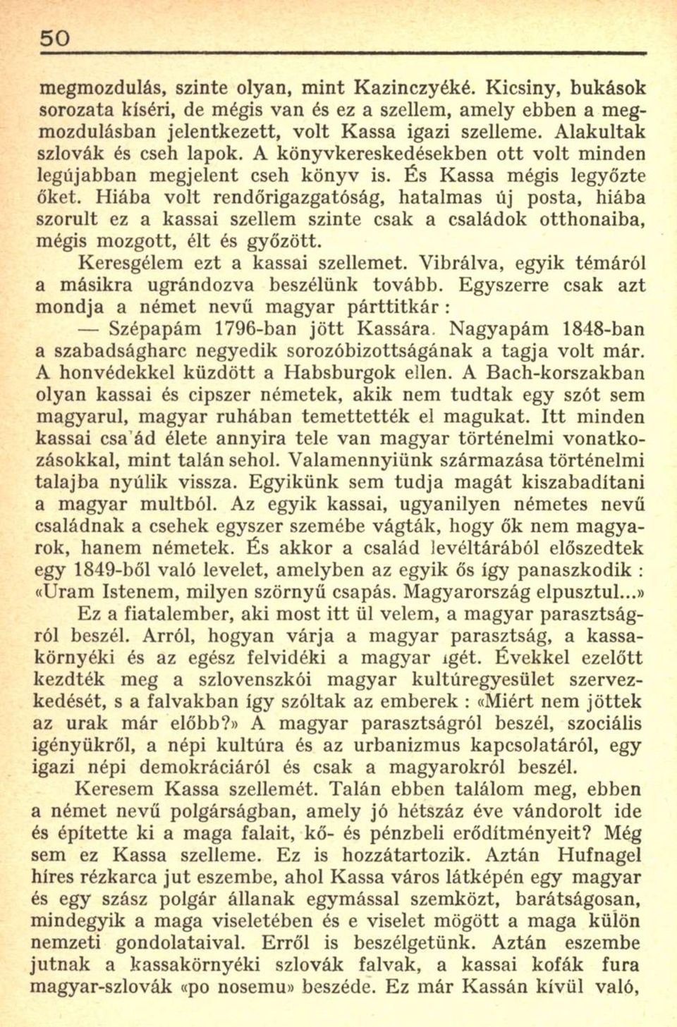 Hiába volt rendőrigazgatóság, hatalmas új posta, hiába szorult ez a kassai szellem szinte csak a családok otthonaiba, mégis mozgott, élt és győzött. Keresgélem ezt a kassai szellemet.