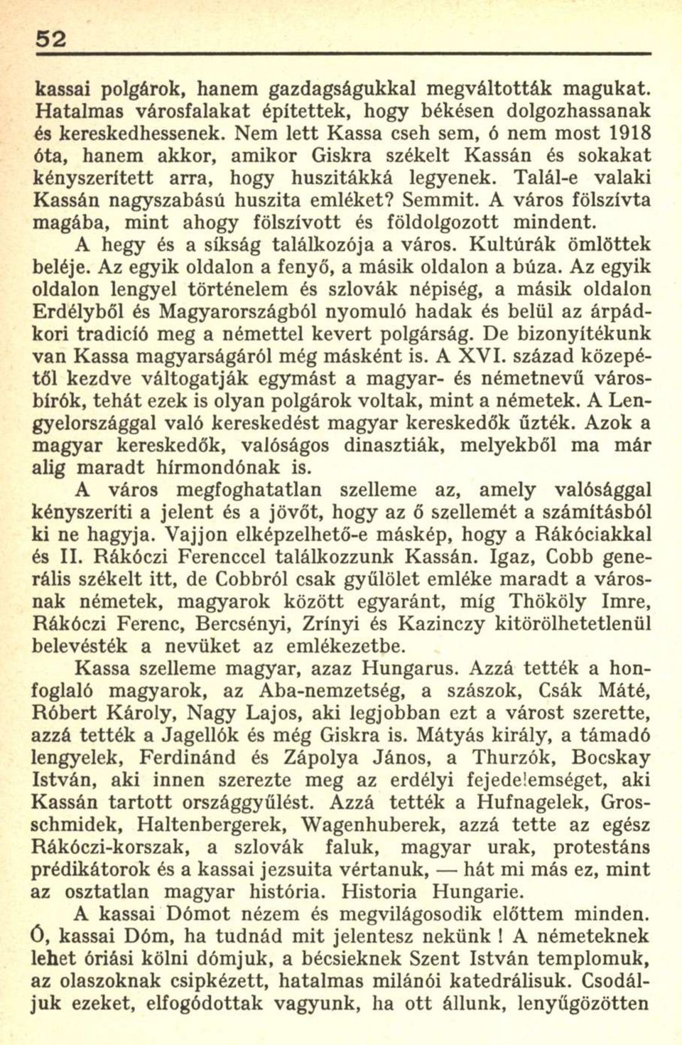 Semmit. A város fölszívta magába, mint ahogy fölszívott és földolgozott mindent. A hegy és a síkság találkozója a város. Kultúrák ömlöttek beléje. Az egyik oldalon a fenyő, a másik oldalon a búza.