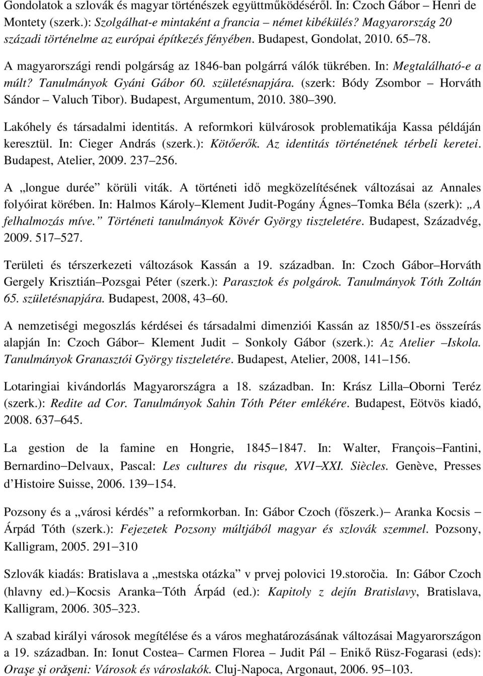 Tanulmányok Gyáni Gábor 60. születésnapjára. (szerk: Bódy Zsombor Horváth Sándor Valuch Tibor). Budapest, Argumentum, 2010. 380 390. Lakóhely és társadalmi identitás.