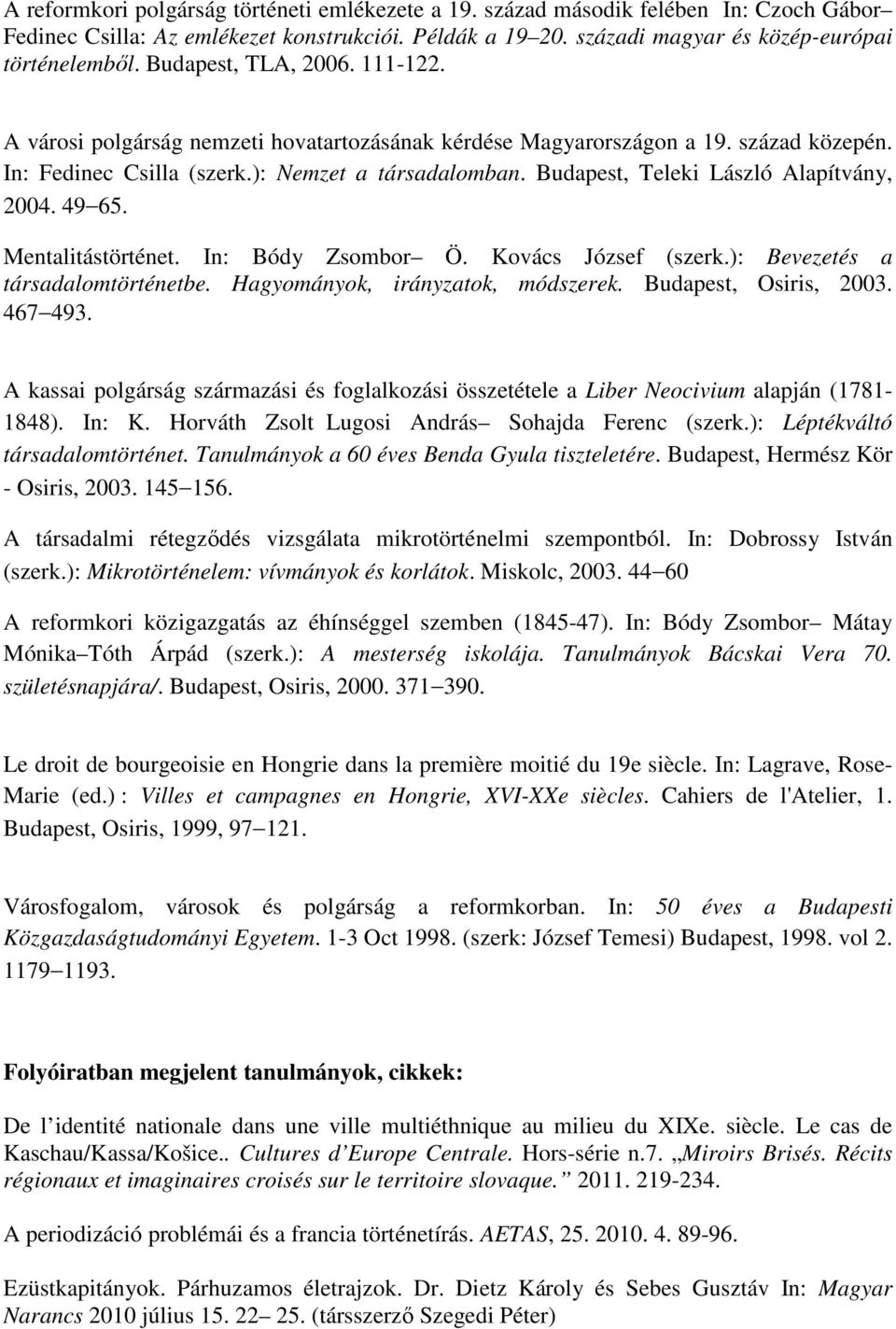 Budapest, Teleki László Alapítvány, 2004. 49 65. Mentalitástörténet. In: Bódy Zsombor Ö. Kovács József (szerk.): Bevezetés a társadalomtörténetbe. Hagyományok, irányzatok, módszerek.