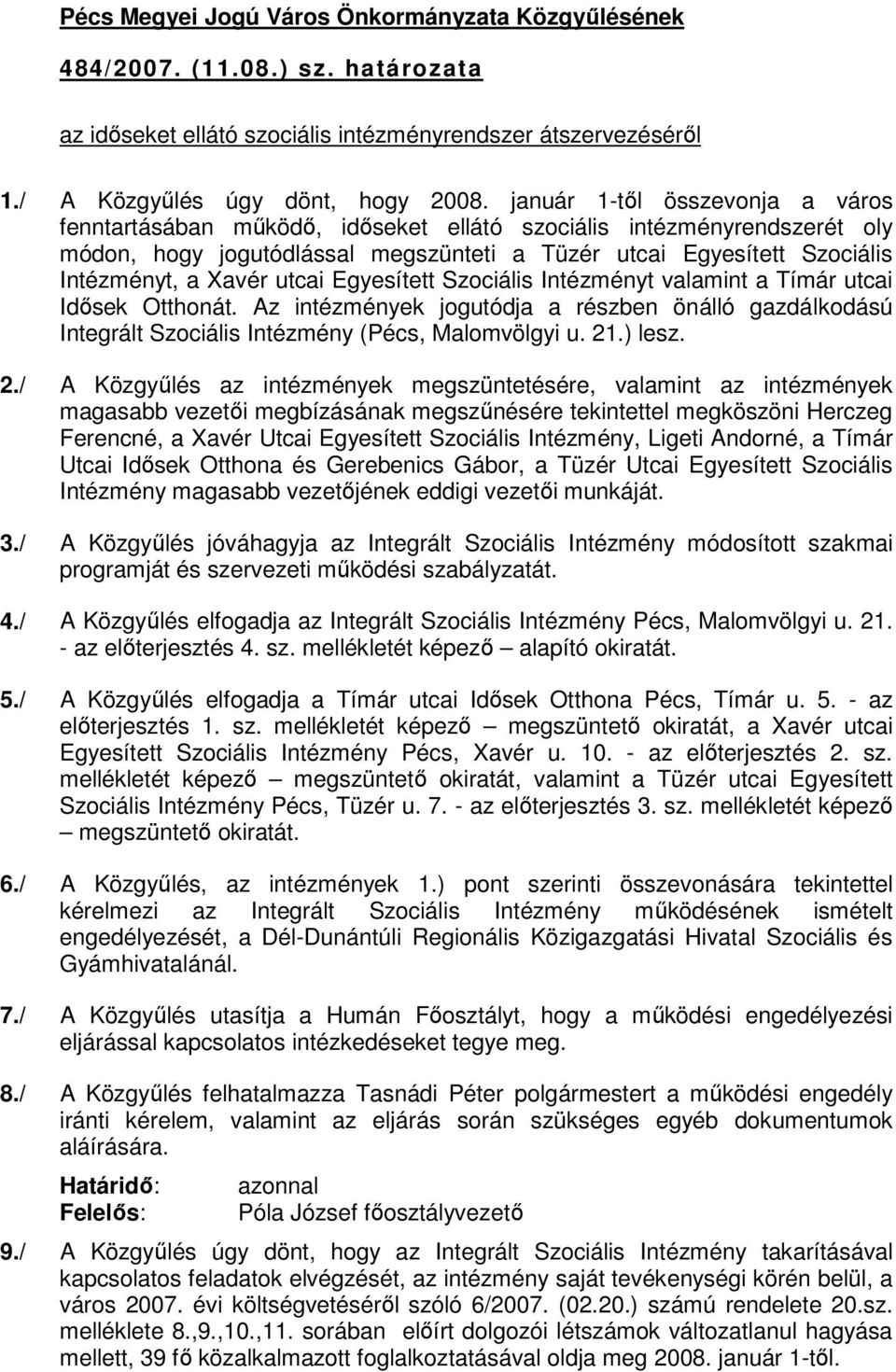 utcai Egyesített Szociális Intézményt valamint a Tímár utcai Idősek Otthonát. Az intézmények jogutódja a részben önálló gazdálkodású Integrált Szociális Intézmény (Pécs, Malomvölgyi u. 21