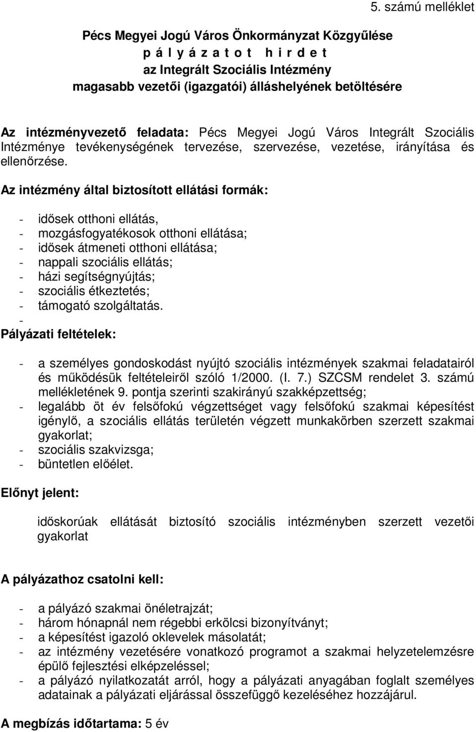 Az intézmény által biztosított ellátási formák: - idősek otthoni ellátás, - mozgásfogyatékosok otthoni ellátása; - idősek átmeneti otthoni ellátása; - nappali szociális ellátás; - házi