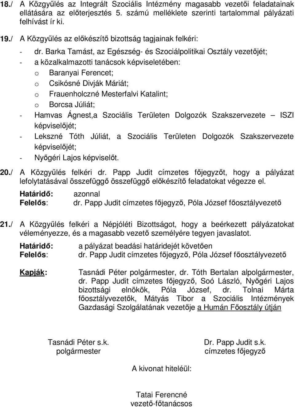 Barka Tamást, az Egészség- és Szociálpolitikai Osztály vezetőjét; - a közalkalmazotti tanácsok képviseletében: o Baranyai Ferencet; o Csikósné Divják Máriát; o Frauenholczné Mesterfalvi Katalint; o