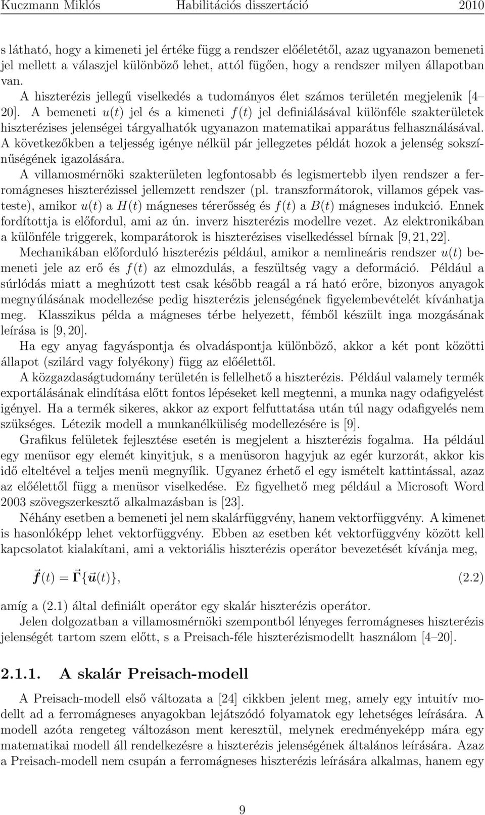 A bemeneti u(t) jel és a kimeneti f(t) jel definiálásával különféle szakterületek hiszterézises jelenségei tárgyalhatók ugyanazon matematikai apparátus felhasználásával.