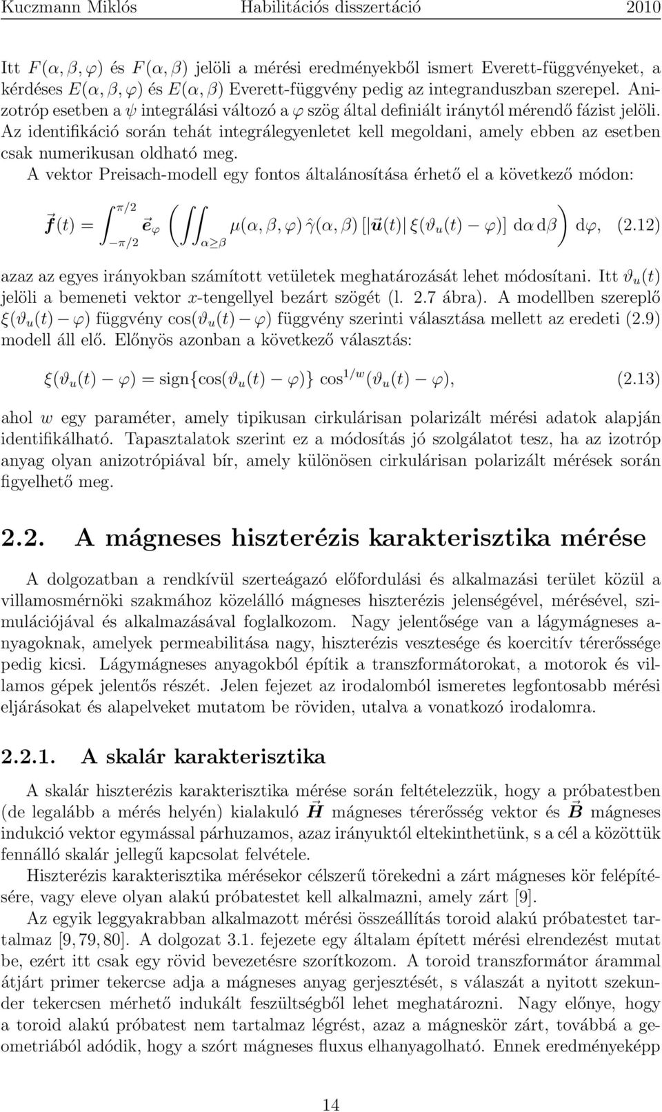 Az identifikáció során tehát integrálegyenletet kell megoldani, amely ebben az esetben csak numerikusan oldható meg.