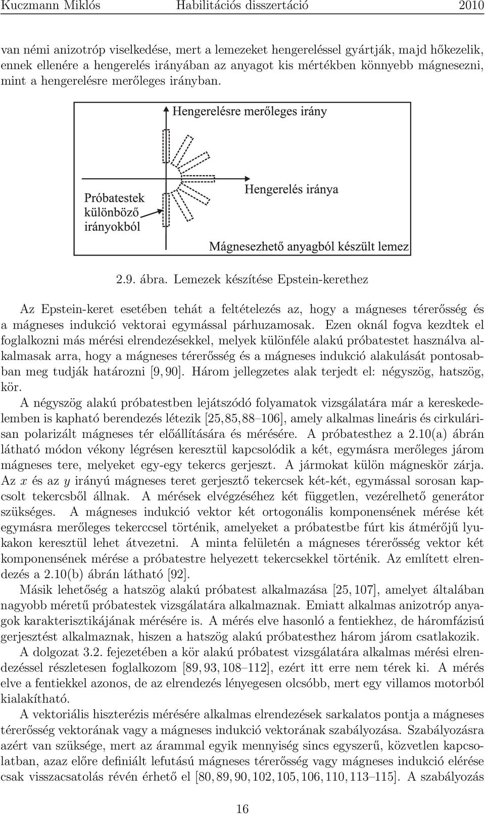 Ezen oknál fogva kezdtek el foglalkozni más mérési elrendezésekkel, melyek különféle alakú próbatestet használva alkalmasak arra, hogy a mágneses térerősség és a mágneses indukció alakulását