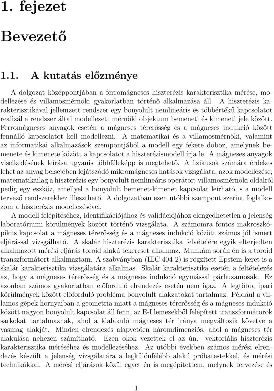 Ferromágneses anyagok esetén a mágneses térerősség és a mágneses indukció között fennálló kapcsolatot kell modellezni.