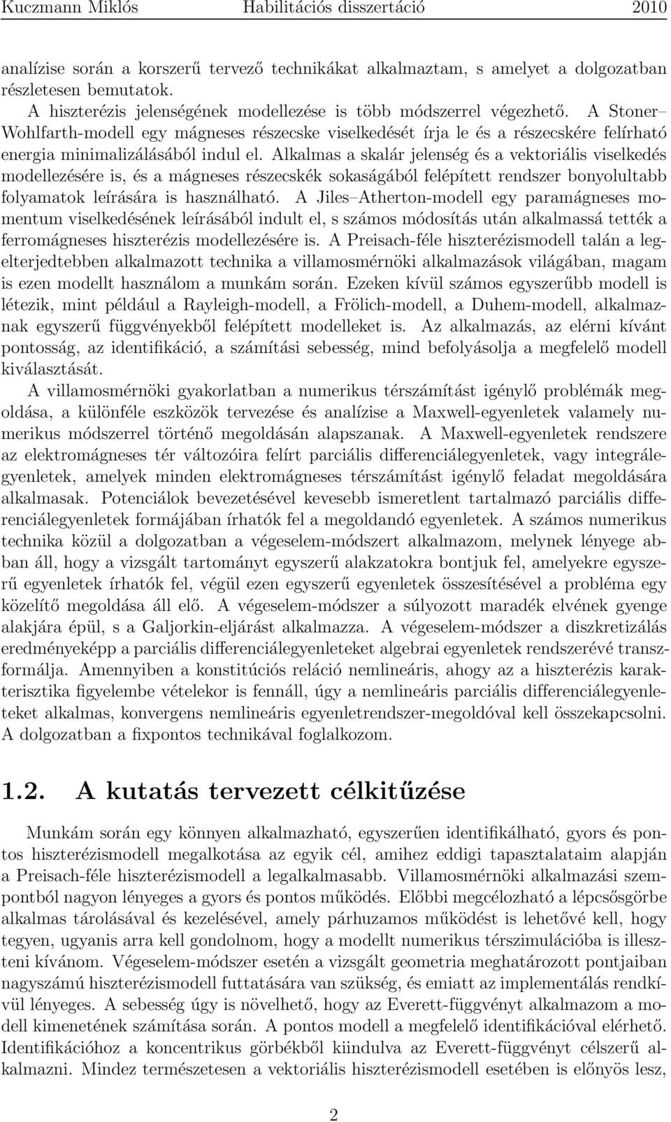 Alkalmas a skalár jelenség és a vektoriális viselkedés modellezésére is, és a mágneses részecskék sokaságából felépített rendszer bonyolultabb folyamatok leírására is használható.