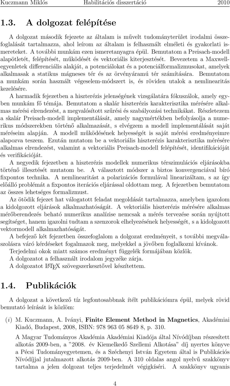 Bevezetem a Maxwellegyenletek differenciális alakját, a potenciálokat és a potenciálformalizmusokat, amelyek alkalmasak a statikus mágneses tér és az örvényáramú tér számítására.