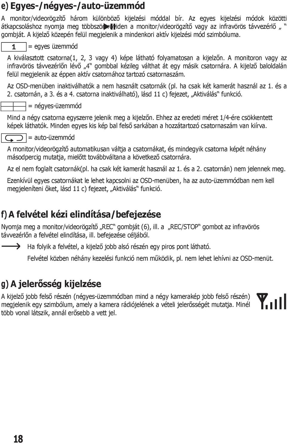 A kijelző közepén felül megjelenik a mindenkori aktív kijelzési mód szimbóluma. = egyes üzemmód A kiválasztott csatorna(1, 2, 3 vagy 4) képe látható folyamatosan a kijelzőn.