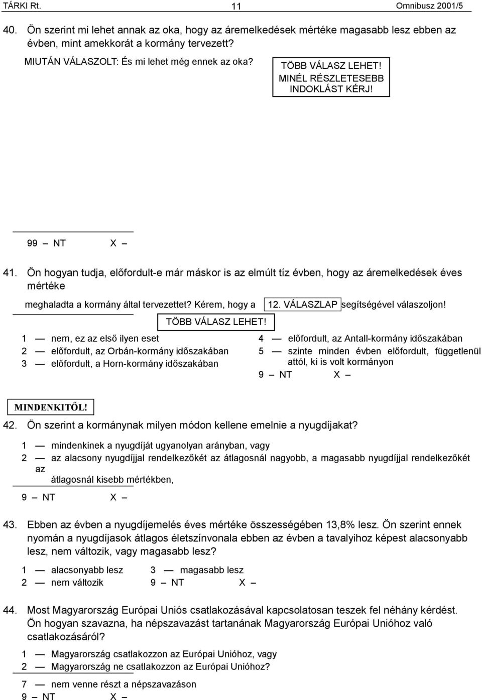 Ön hogyan tudja, előfordult-e már máskor is az elmúlt tíz évben, hogy az áremelkedések éves mértéke meghaladta a kormány által tervezettet? Kérem, hogy a TÖBB VÁLASZ LEHET!