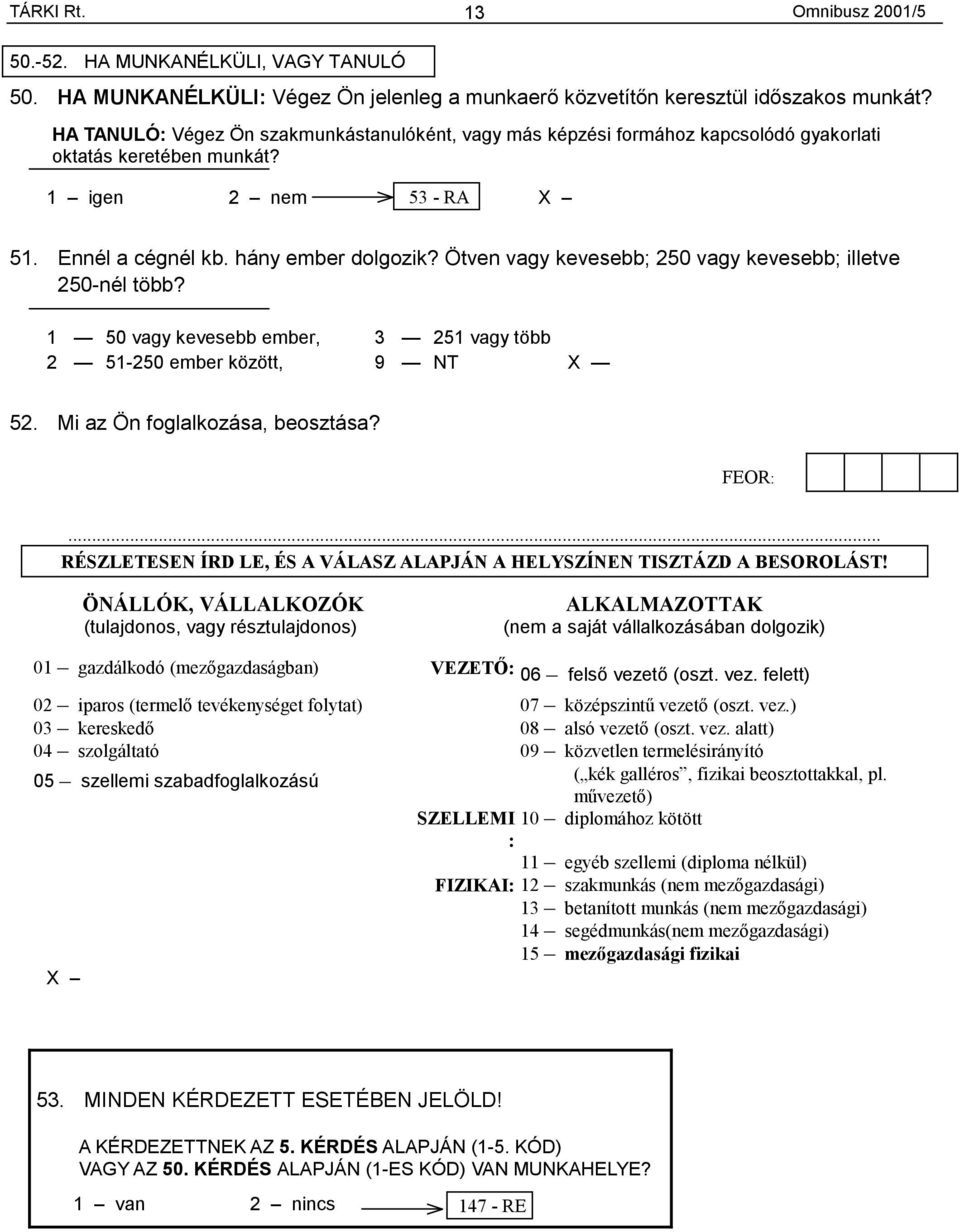 Ötven vagy kevesebb; 250 vagy kevesebb; illetve 250-nél több? 1 50 vagy kevesebb ember, 2 51-250 ember között, 3 251 vagy több 9 NT 52. Mi az Ön foglalkozása, beosztása? FEOR:.