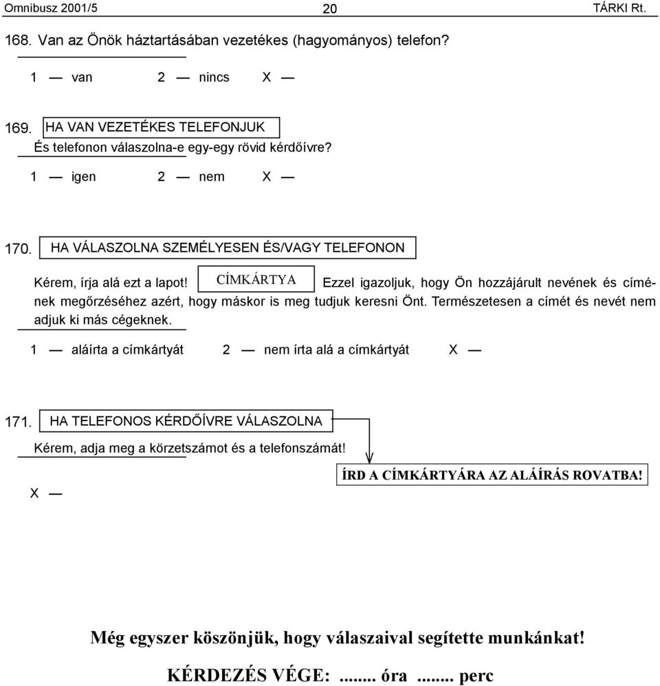 CÍMKÁRTYA Ezzel igazoljuk, hogy Ön hozzájárult nevének és címének megőrzéséhez azért, hogy máskor is meg tudjuk keresni Önt. Természetesen a címét és nevét nem adjuk ki más cégeknek.