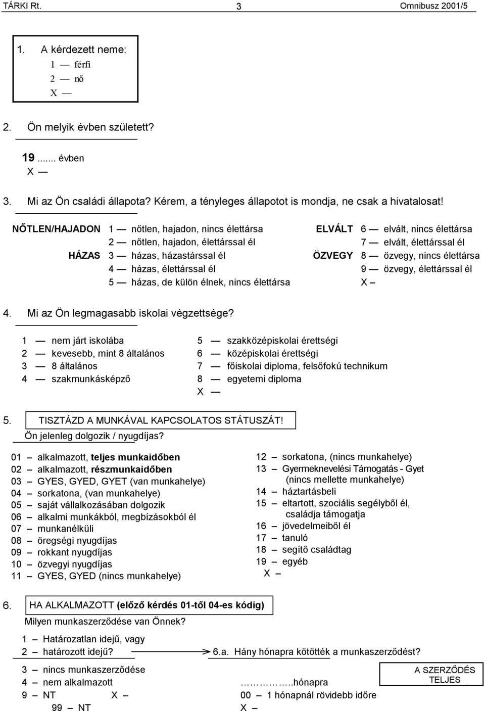 élettársa 4 házas, élettárssal él 9 özvegy, élettárssal él 5 házas, de külön élnek, nincs élettársa X 4. Mi az Ön legmagasabb iskolai végzettsége?