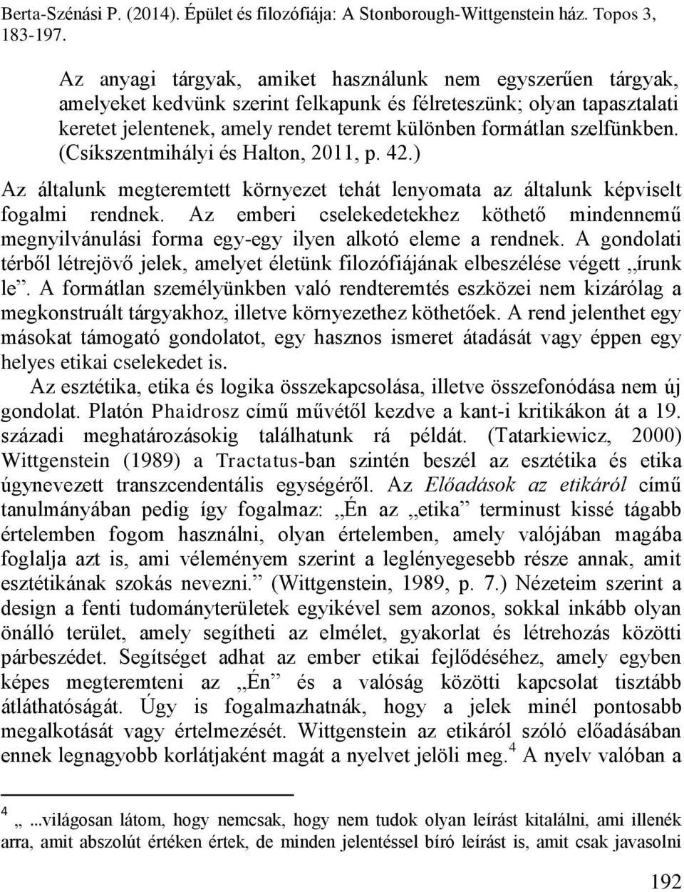 Az emberi cselekedetekhez köthető mindennemű megnyilvánulási forma egy-egy ilyen alkotó eleme a rendnek. A gondolati térből létrejövő jelek, amelyet életünk filozófiájának elbeszélése végett írunk le.