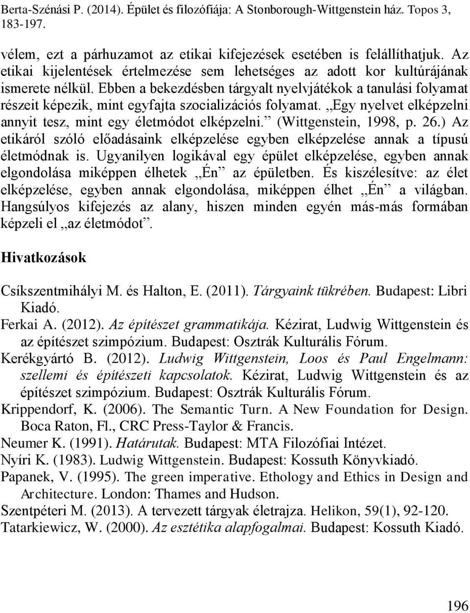 (Wittgenstein, 1998, p. 26.) Az etikáról szóló előadásaink elképzelése egyben elképzelése annak a típusú életmódnak is.