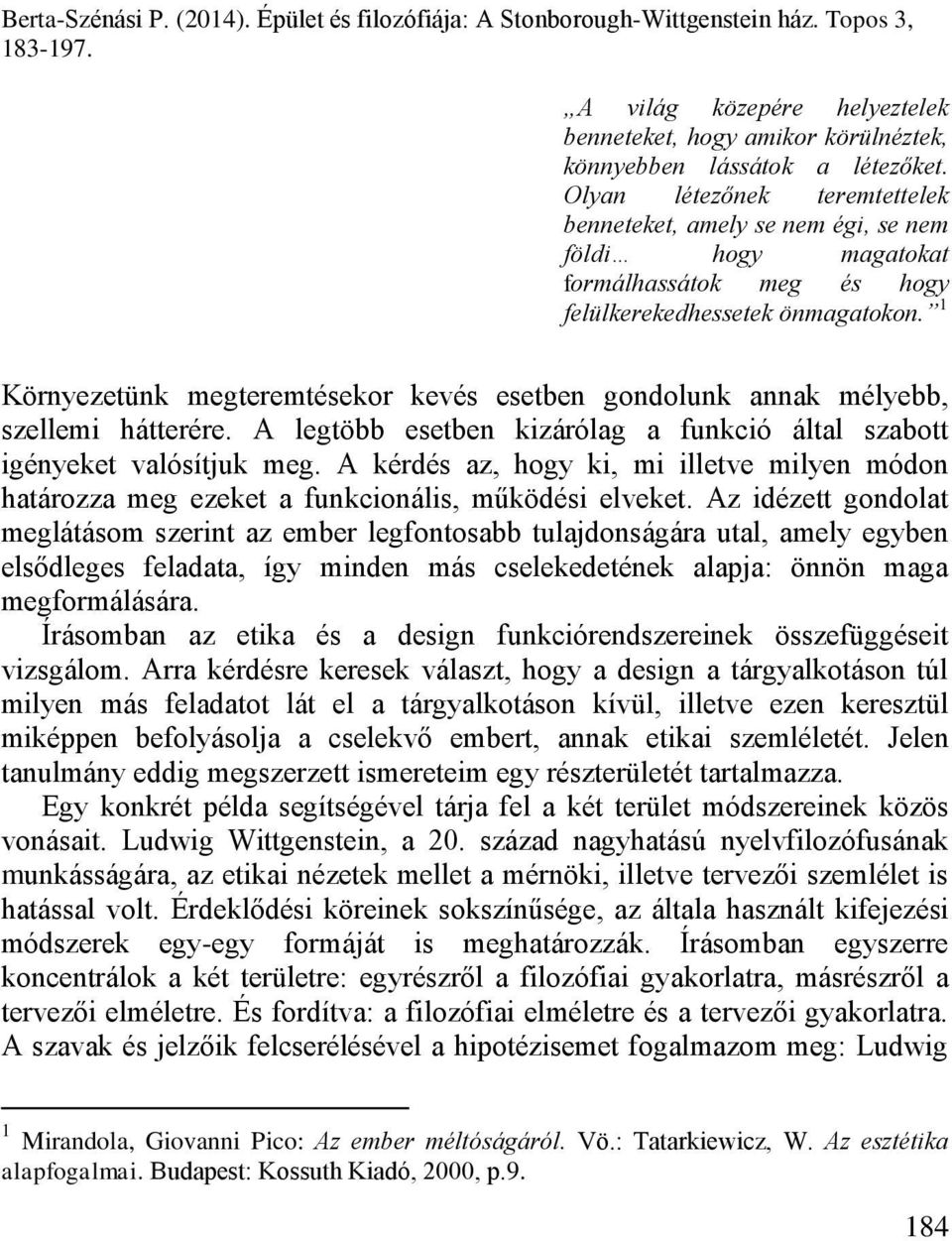 1 Környezetünk megteremtésekor kevés esetben gondolunk annak mélyebb, szellemi hátterére. A legtöbb esetben kizárólag a funkció által szabott igényeket valósítjuk meg.