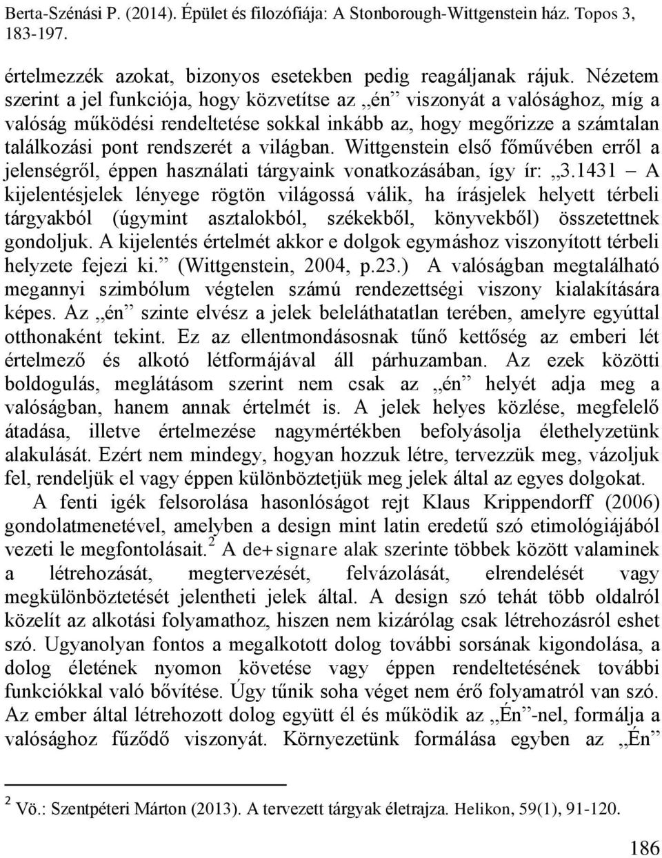 Wittgenstein első főművében erről a jelenségről, éppen használati tárgyaink vonatkozásában, így ír: 3.