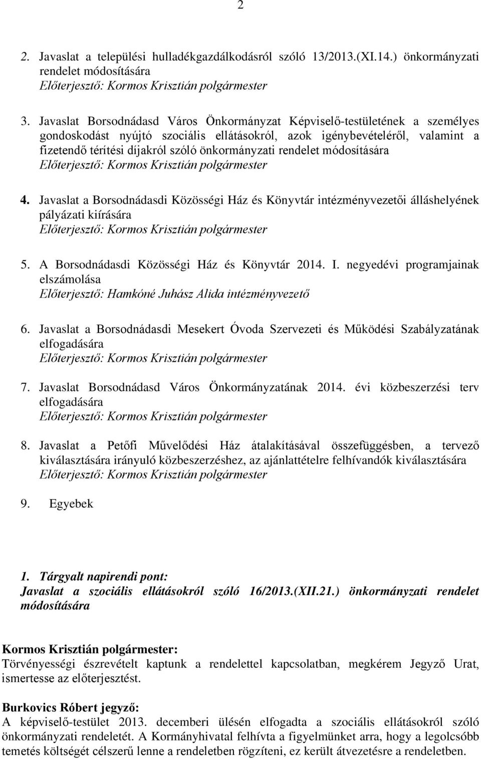 önkormányzati rendelet módosítására 4. Javaslat a Borsodnádasdi Közösségi Ház és Könyvtár intézményvezetői álláshelyének pályázati kiírására 5. A Borsodnádasdi Közösségi Ház és Könyvtár 2014. I.
